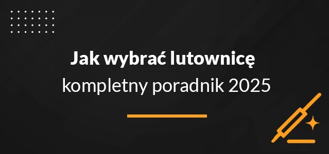 Jak wybrać lutownicę - kompletny poradnik 2025